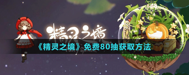 《精灵之境》免费80抽获取方法