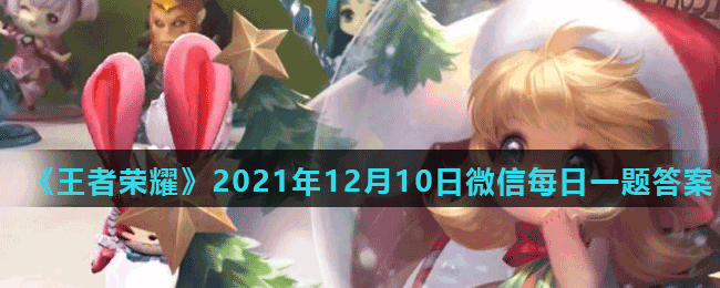 《王者荣耀》2021年12月10日微信每日一题答案