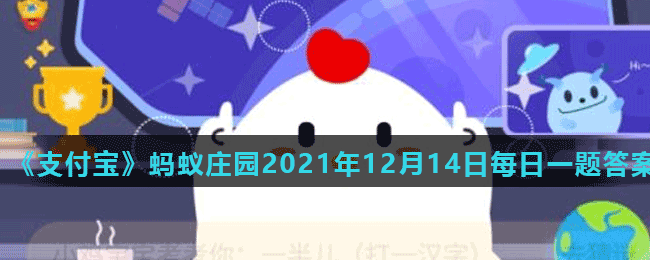 《支付宝》蚂蚁庄园2021年12月14日每日一题答案（2）