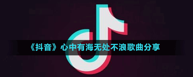 《抖音》心中有海无处不浪歌曲分享