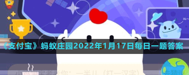 《支付宝》蚂蚁庄园2022年1月17日每日一题答案