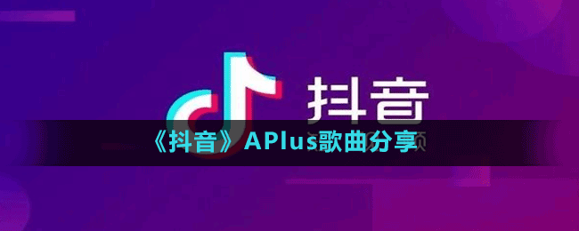 《抖音》APlus歌曲分享