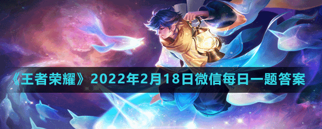 《王者荣耀》2022年2月18日微信每日一题答案