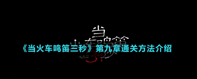 《当火车鸣笛三秒》第九章通关方法介绍