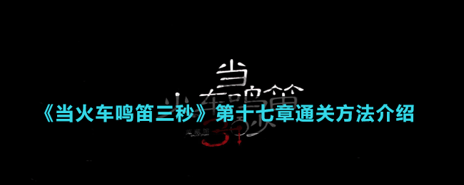 《当火车鸣笛三秒》第十七章通关方法介绍