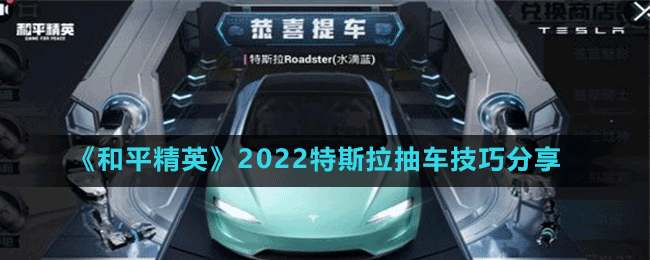 《和平精英》2022特斯拉抽车技巧分享