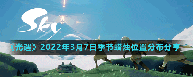 《光遇》2022年3月7日季节蜡烛位置分布分享