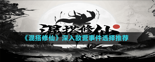 《混搭修仙》深入敌营事件选择推荐