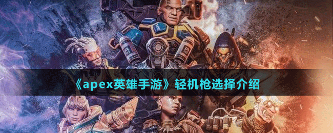 《apex英雄手游》轻机枪选择介绍