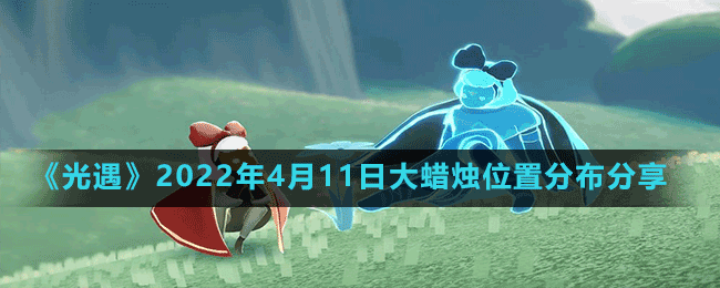 《光遇》2022年4月11日大蜡烛位置分布分享