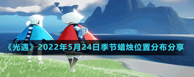 《光遇》2022年5月24日季节蜡烛位置分布分享