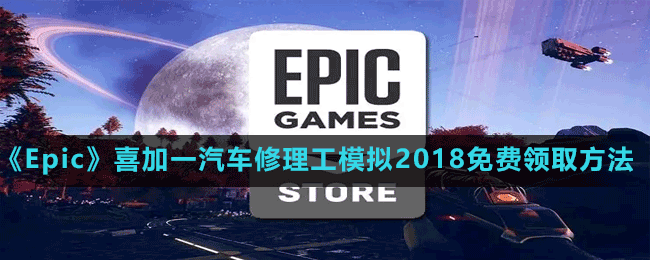 《Epic》喜加一汽车修理工模拟2018免费领取方法