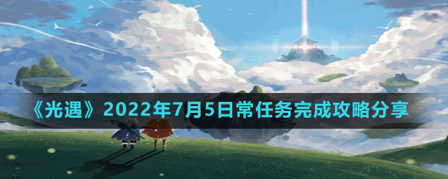 《光遇》2022年7月5日常任务完成攻略分享