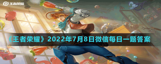 《王者荣耀》2022年7月8日微信每日一题答案