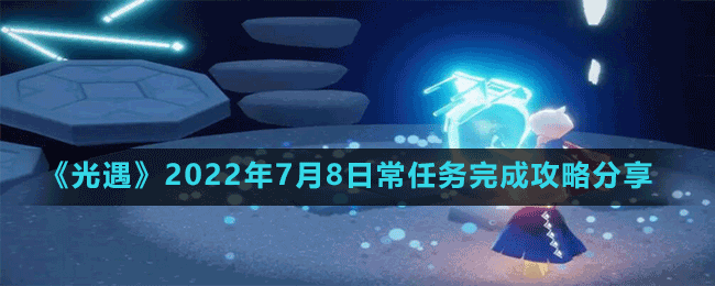 《光遇》2022年7月8日常任务完成攻略分享