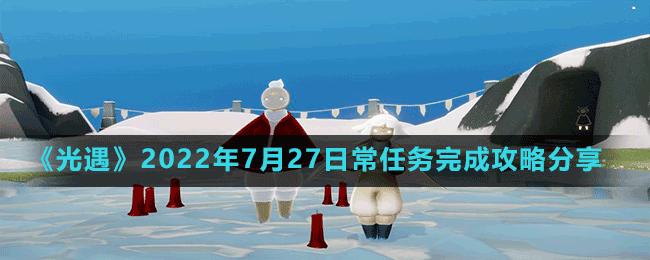 《光遇》2022年7月27日常任务完成攻略分享