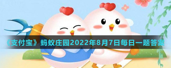 《支付宝》蚂蚁庄园2022年8月7日每日一题答案（2）