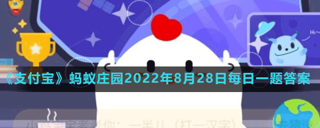 《支付宝》蚂蚁庄园2022年8月28日每日一题答案（2）