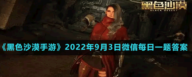 《黑色沙漠手游》2022年9月3日微信每日一题答案