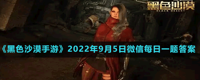 《黑色沙漠手游》2022年9月5日微信每日一题答案