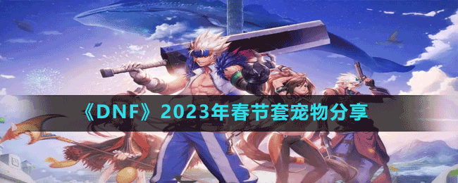 《DNF》2023年春节套宠物分享