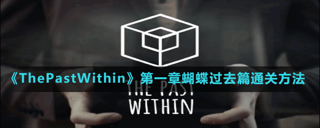 《ThePastWithin》第一章蝴蝶过去篇通关方法