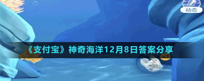 《支付宝》神奇海洋12月8日答案分享