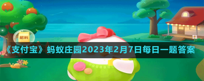 蚂蚁庄园2023年2月7日每日一题答案