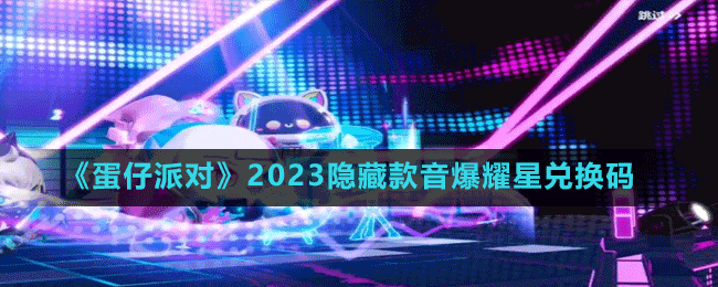 《蛋仔派对》2023隐藏款音爆耀星兑换码分享