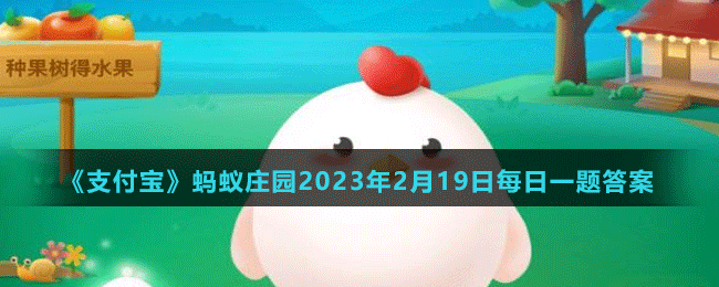 《支付宝》蚂蚁庄园2023年2月19日每日一题答案