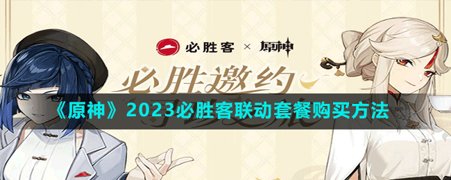 《原神》2023必胜客联动套餐购买方法