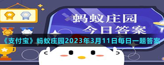 《支付宝》蚂蚁庄园2023年3月11日每日一题答案