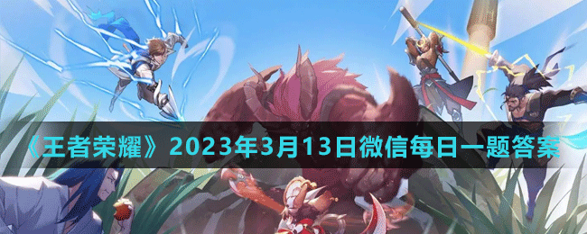 《王者荣耀》2023年3月13日微信每日一题答案