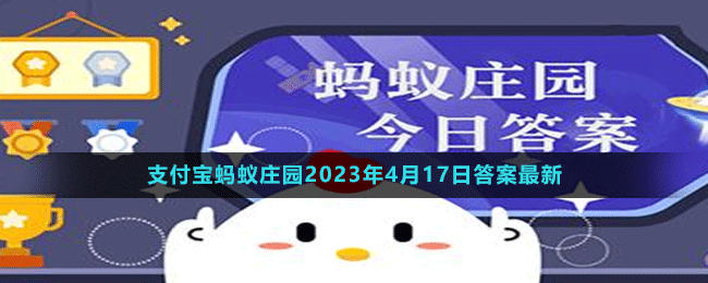 支付宝蚂蚁庄园2023年4月17日答案最新