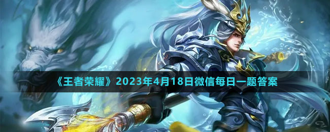 《王者荣耀》2023年4月18日微信每日一题答案