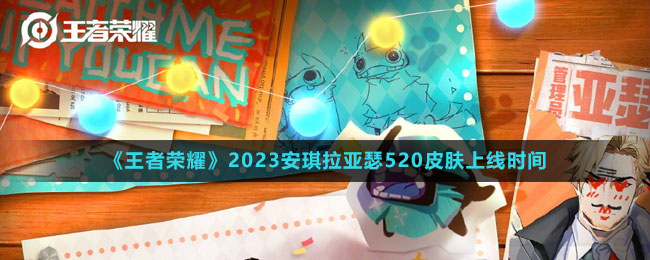 《王者荣耀》2023安琪拉亚瑟520皮肤上线时间