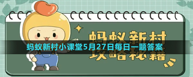 《支付宝》蚂蚁新村小课堂5月27日每日一题答案分享