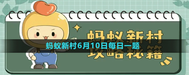 《支付宝》蚂蚁新村小课堂6月10日每日一题答案