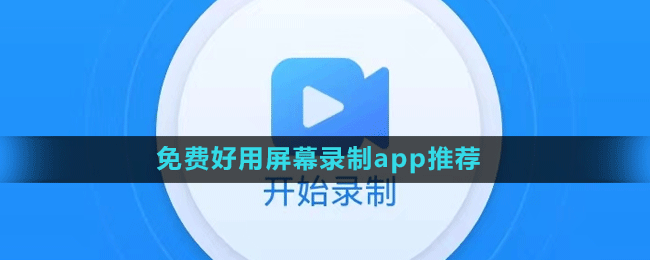 免费好用屏幕录制app推荐盘点