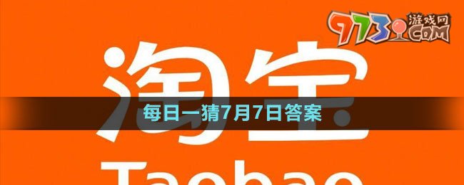 淘宝大赢家每日一猜7月7日答案2023