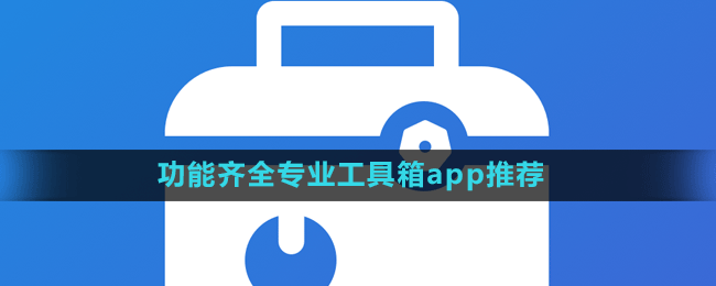 功能齐全专业工具箱app推荐盘点