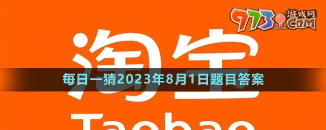 《淘宝》大赢家每日一猜2023年8月1日题目答案