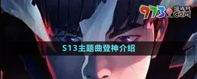 《英雄联盟》S13主题曲登神介绍