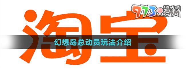 《淘宝》2023幻想岛总动员玩法介绍