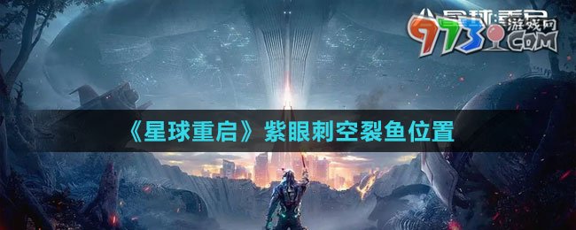 《星球：重启》紫眼刺空裂鱼位置