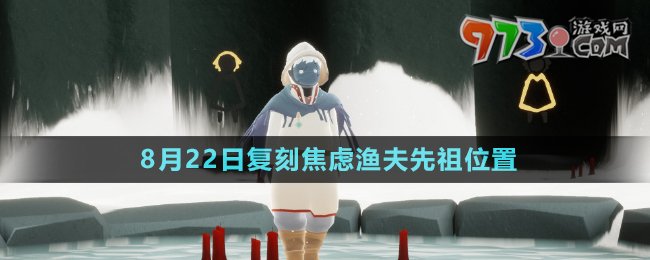 《光遇》2024年8月22日复刻焦虑渔夫先祖位置