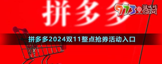 《拼多多》2024双11整点抢券活动入口