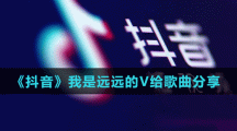 《抖音》我是远远的V给歌曲分享