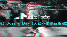 《抖音》Boring Day (天公不作美新版)歌曲分享