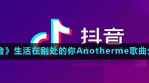 《抖音》生活在别处的你Anotherme歌曲分享